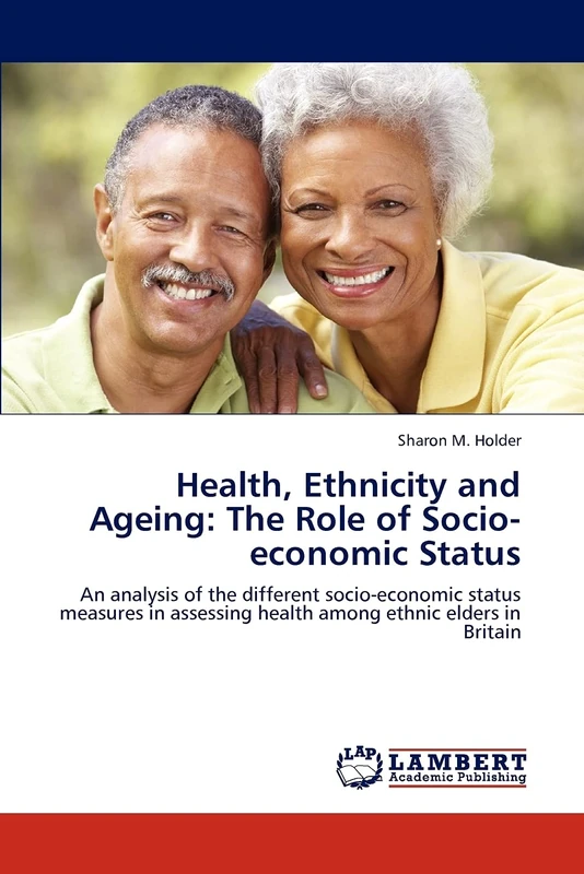 Health, Ethnicity and Ageing: The Role of Socio-economic Status: An analysis of the different socio-economic status measures in assessing health among ethnic elders in Britain