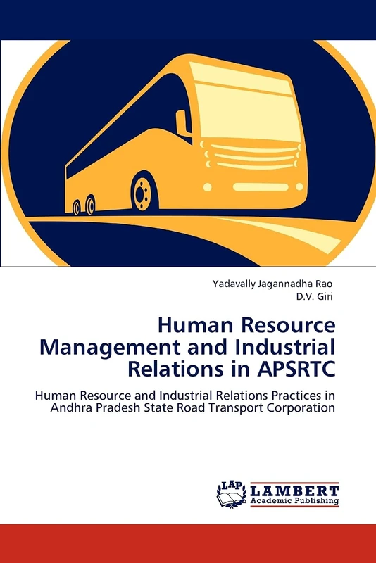 Human Resource Management and Industrial Relations in APSRTC: Human Resource and Industrial Relations Practices in Andhra Pradesh State Road Transport Corporation
