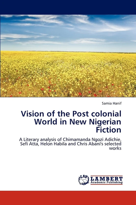Vision of the Post colonial World in New Nigerian Fiction: A Literary analysis of Chimamanda Ngozi Adichie, Sefi Atta, Helon Habila and Chris Abani's selected works - Image 1