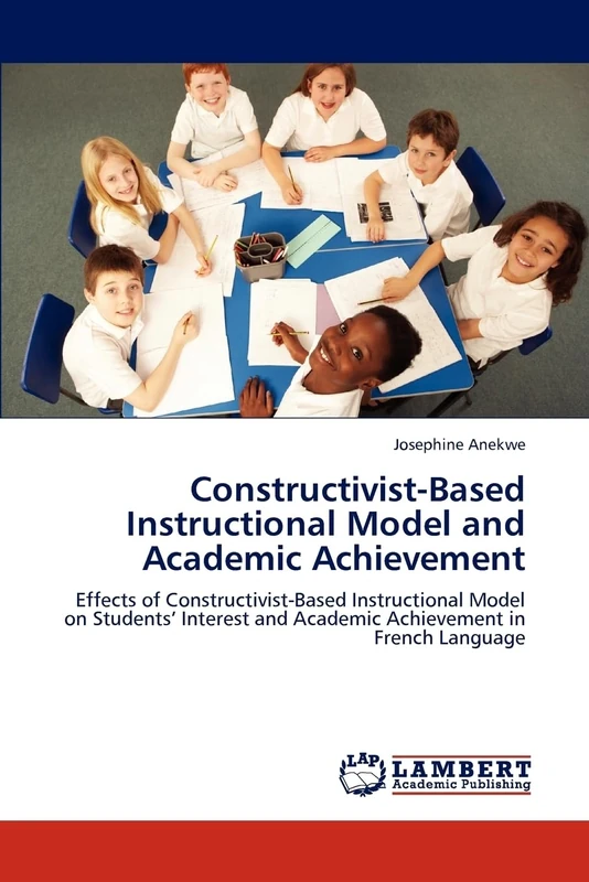 Constructivist-Based Instructional Model and Academic Achievement: Effects of Constructivist-Based Instructional Model on Students’ Interest and Academic Achievement in French Language