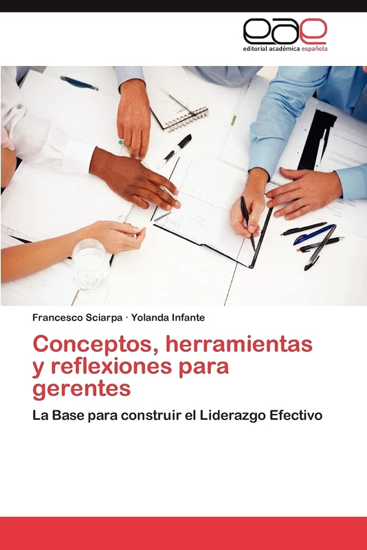 Conceptos, herramientas y reflexiones para gerentes: La Base para construir el Liderazgo Efectivo