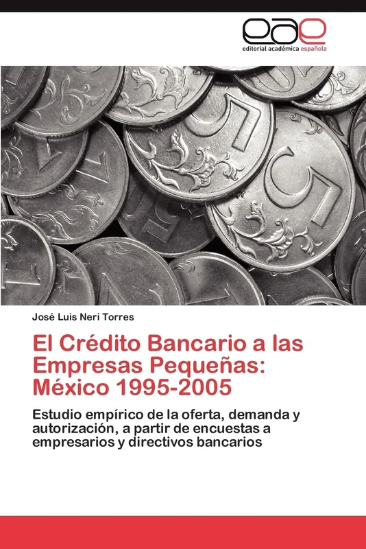 El Crédito Bancario a las Empresas Pequeñas: México 1995-2005: Estudio empírico de la oferta, demanda y autorización, a partir de encuestas a empresarios y directivos bancarios - Image 1