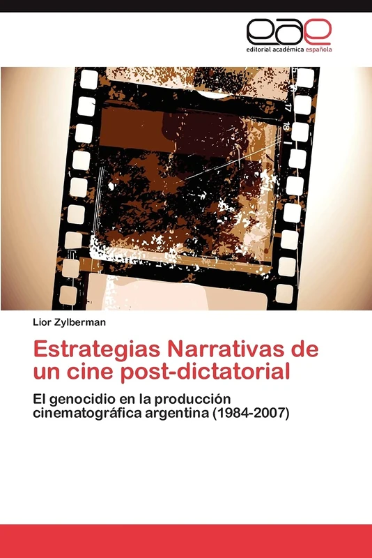 Estrategias Narrativas de un cine post-dictatorial: El genocidio en la producción cinematográfica argentina (1984-2007)