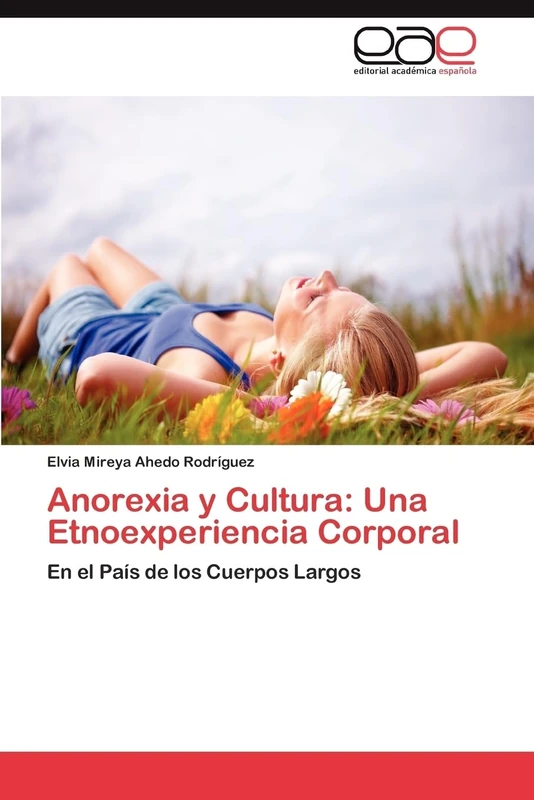 Anorexia y Cultura: Una Etnoexperiencia Corporal: En el País de los Cuerpos Largos