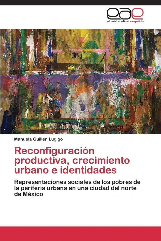 Reconfiguración productiva, crecimiento urbano e identidades: Representaciones sociales de los pobres de la periferia urbana en una ciudad del norte de México