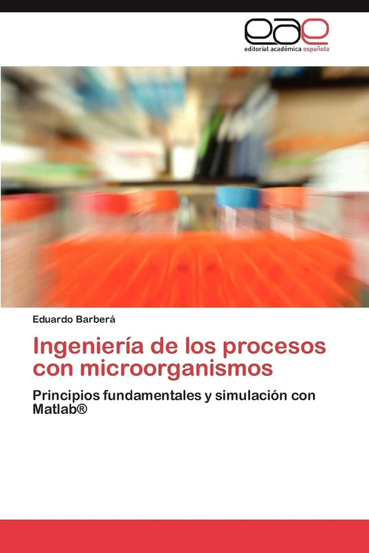 Ingeniería de los procesos con microorganismos: Principios fundamentales y simulación con Matlab®