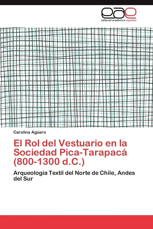 El Rol del Vestuario en la Sociedad Pica-Tarapacá (800-1300 d.C.): Arqueología Textil del Norte de Chile, Andes del Sur - Image 1