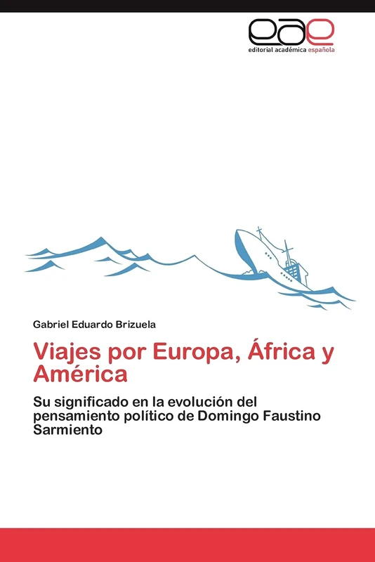 Viajes por Europa, África y América: Su significado en la evolución del pensamiento político de Domingo Faustino Sarmiento