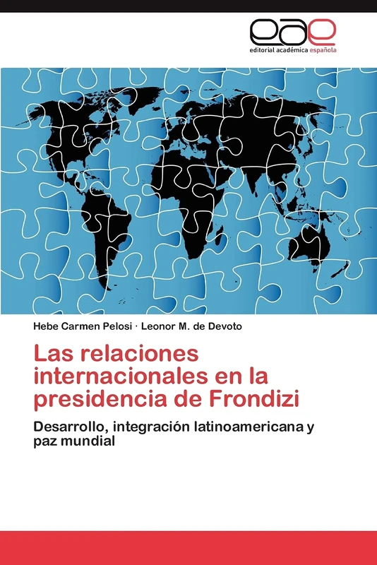 Las relaciones internacionales en la presidencia de Frondizi: Desarrollo, integración latinoamericana y paz mundial