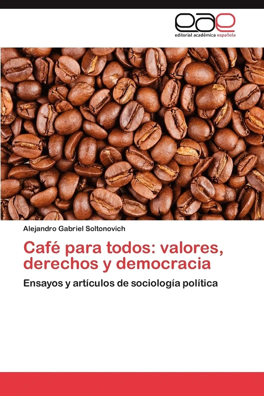 Café para todos: valores, derechos y democracia: Ensayos y artículos de sociología política