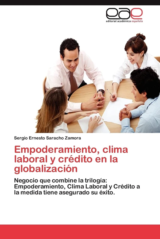 Empoderamiento, clima laboral y crédito en la globalización: Negocio que combine la trilogía: Empoderamiento, Clima Laboral y Crédito a la medida tiene asegurado su éxito.
