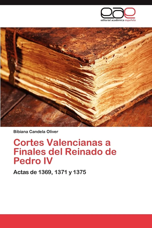 Cortes Valencianas a Finales del Reinado de Pedro IV: Actas de 1369, 1371 y 1375