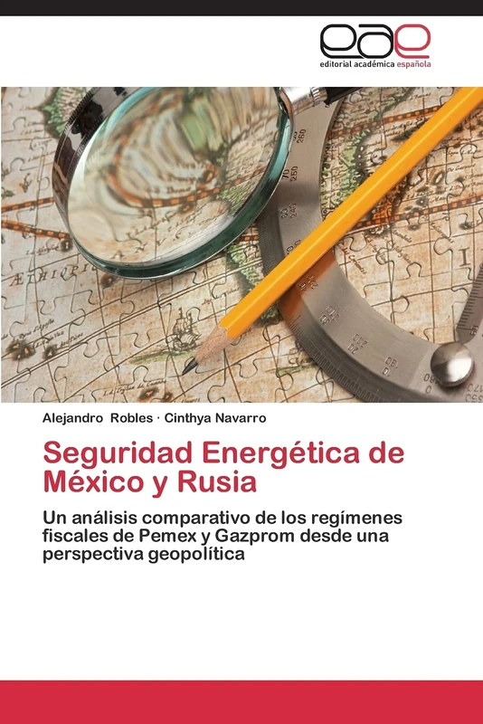 Seguridad Energética de México y Rusia: Un análisis comparativo de los regímenes fiscales de Pemex y Gazprom desde una perspectiva geopolítica