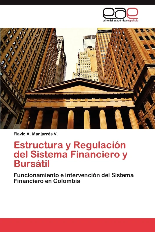 Estructura y Regulación del Sistema Financiero y Bursátil: Funcionamiento e intervención del Sistema Financiero en Colombia