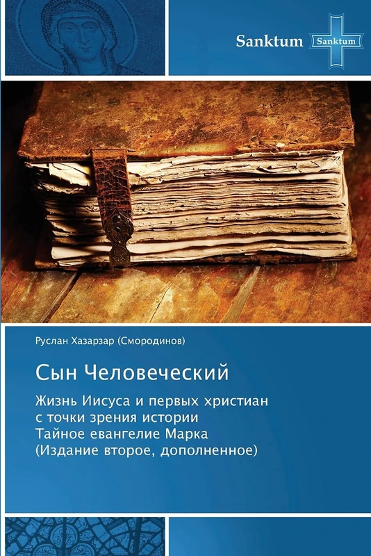 Syn Chelovecheskiy: Zhizn' Iisusa i pervykh khristian s tochki zreniya istorii Taynoe evangelie Marka (Izdanie vtoroe, dopolnennoe)