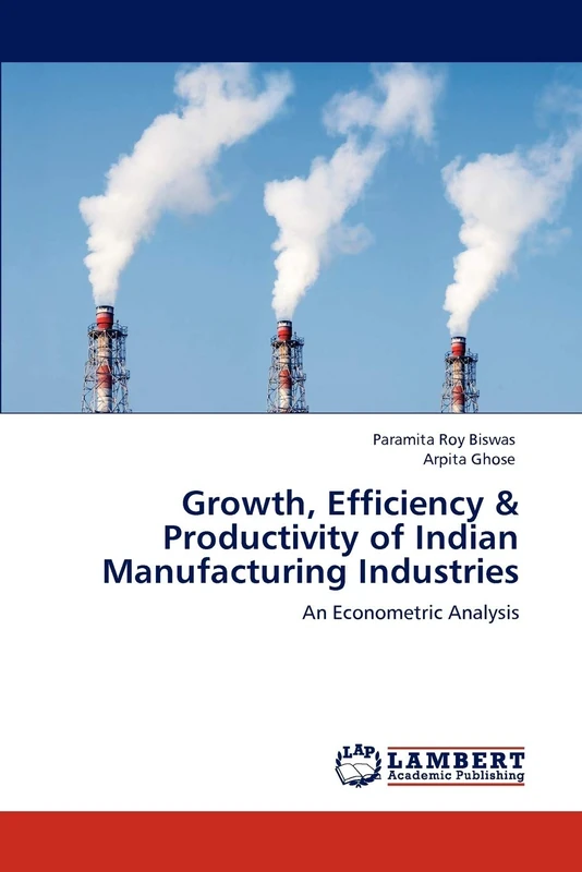 Growth, Efficiency & Productivity of Indian Manufacturing Industries: An Econometric Analysis