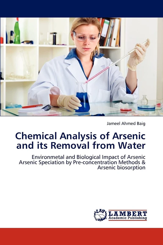 Chemical Analysis of Arsenic and its Removal from Water: Environmetal and Biological Impact of Arsenic Arsenic Speciation by Pre-concentration Methods & Arsenic biosorption