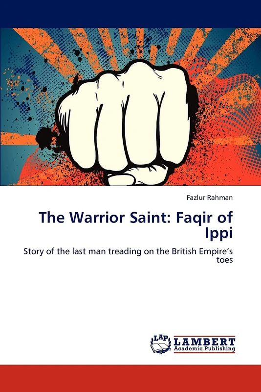 The Warrior Saint: Faqir of Ippi: Story of the last man treading on the British Empire’s toes