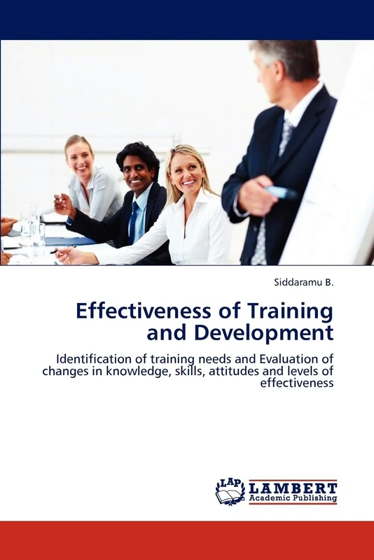 Effectiveness of Training and Development: Identification of training needs and Evaluation of changes in knowledge, skills, attitudes and levels of effectiveness