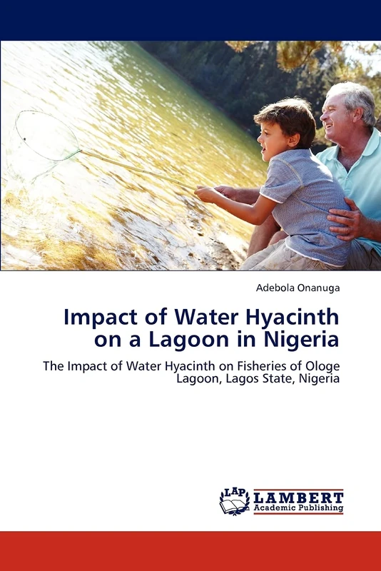Impact of Water Hyacinth on a Lagoon in Nigeria: The Impact of Water Hyacinth on Fisheries of Ologe Lagoon, Lagos State, Nigeria