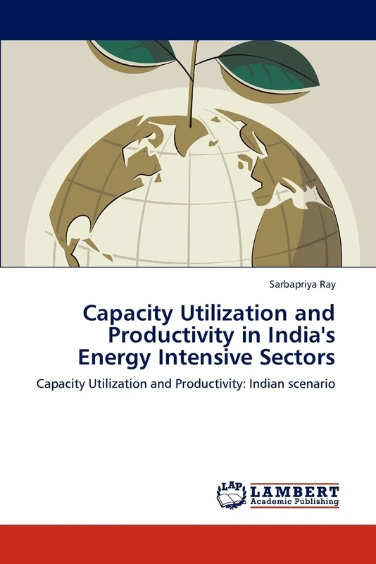 Capacity Utilization and Productivity in India's Energy Intensive Sectors: Capacity Utilization and Productivity: Indian scenario