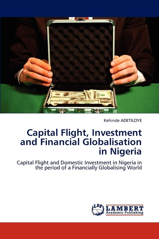 Capital Flight, Investment and Financial Globalisation in Nigeria: Capital Flight and Domestic Investment in Nigeria in the period of a Financially Globalising World