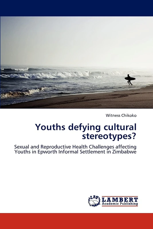 Youths defying cultural stereotypes?: Sexual and Reproductive Health Challenges affecting Youths in Epworth Informal Settlement in Zimbabwe
