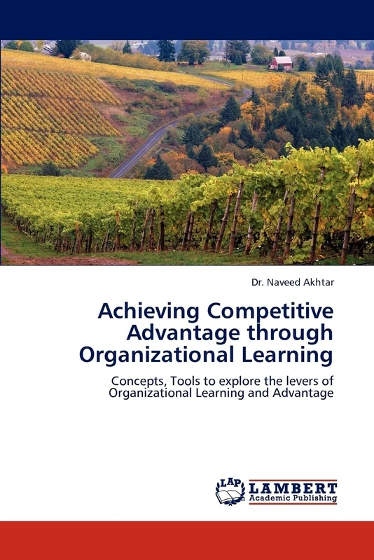 Achieving Competitive Advantage through Organizational Learning: Concepts, Tools to explore the levers of Organizational Learning and Advantage