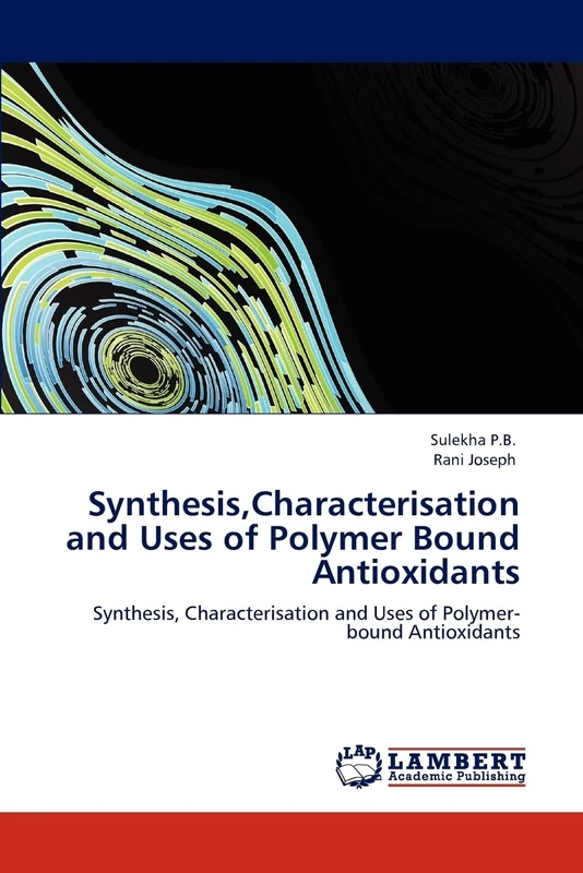 Synthesis,Characterisation and Uses of Polymer Bound Antioxidants: Synthesis, Characterisation and Uses of Polymer-bound Antioxidants - Image 1