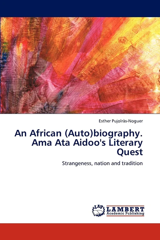 An African (Auto)biography. Ama Ata Aidoo's Literary Quest: Strangeness, nation and tradition