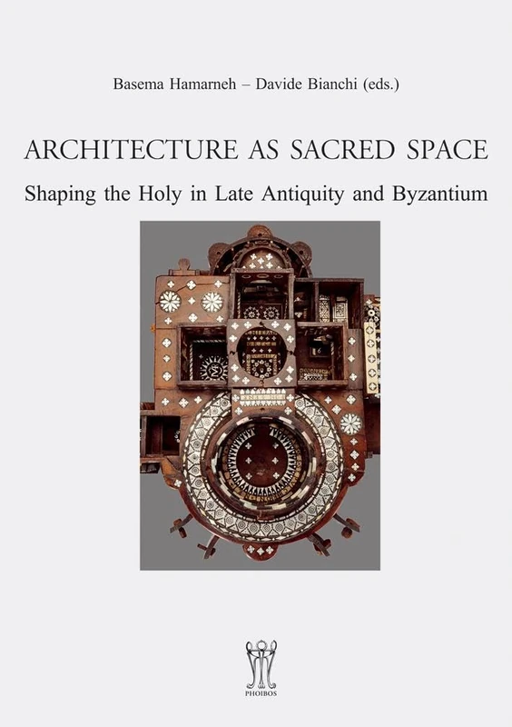 Architecture as Sacred Space.: Shaping the Holy in Late Antiquity and Byzantium