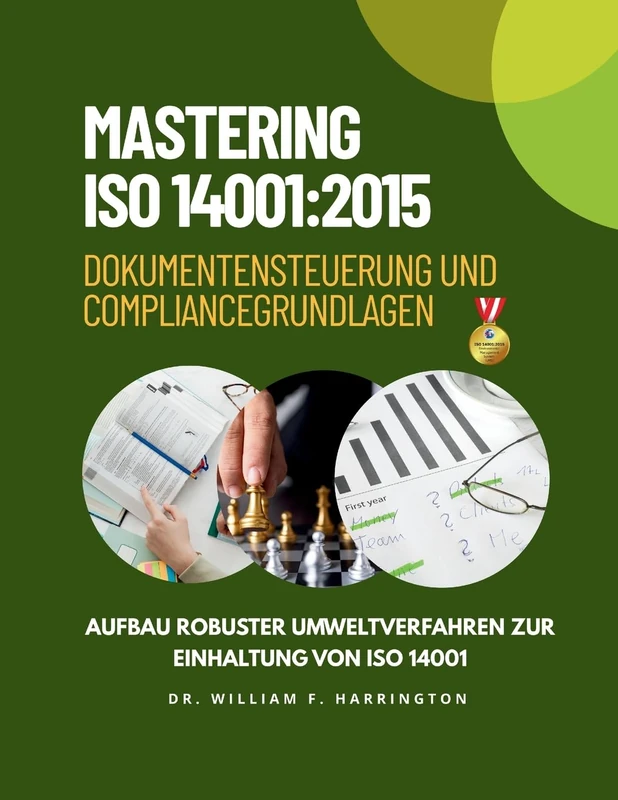 Mastering ISO 14001: 2015 Dokumentensteuerung und Compliance Grundlagen: Aufbau robuster Umweltverfahren zur Einhaltung von ISO 14001