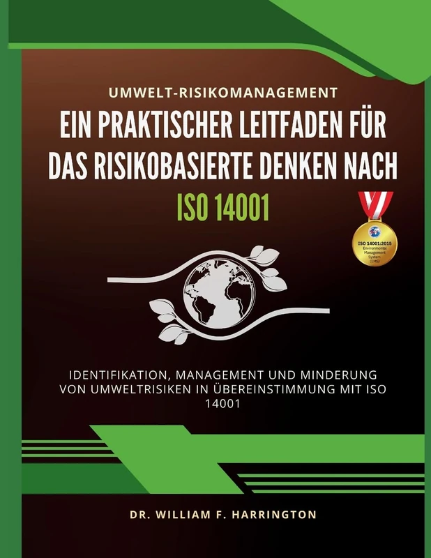 Umwelt-Risikomanagement Ein Praktischer Leitfaden für das Risikobasierte Denken nach ISO 14001: Identifikation, Management und Minderung von Umweltrisiken in Übereinstimmung mit ISO 14001