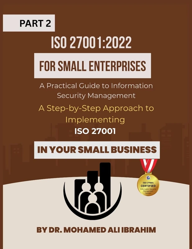 ISO 27001: 2022 for Small Enterprises: A Step-by-Step Approach to Implementing ISO 27001 in Your Small Business