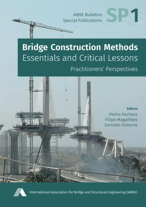 Bridge Construction Methods: Essentials and Critical Lessons: Practitioners’ Perspectives (IABSE Bulletins - Special Publications)