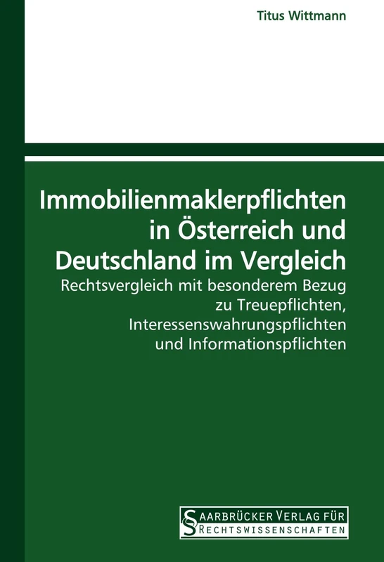 Immobilienmaklerpflichten in Österreich und Deutschland im Vergleich: Rechtsvergleich mit besonderem Bezug zu Treuepflichten, Interessenswahrungspflichten und Informationspflichten