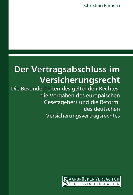 Der Vertragsabschluss im Versicherungsrecht: Die Besonderheiten des geltenden Rechtes, die Vorgaben des europäischen Gesetzgebers und die Reform des deutschen Versicherungsvertragsrechtes