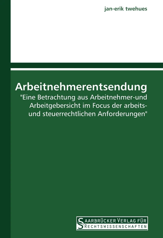 Arbeitnehmerentsendung: "Eine Betrachtung aus Arbeitnehmer-und Arbeitgebersicht im Focus der arbeits- und steuerrechtlichen Anforderungen"