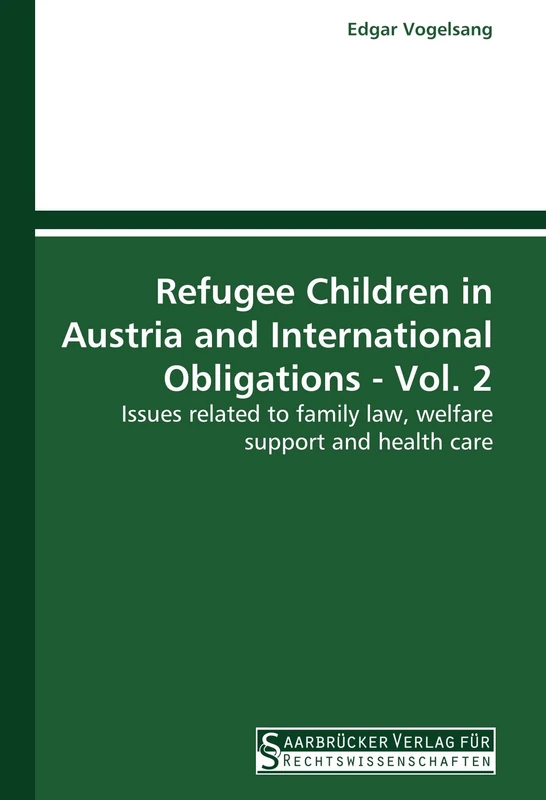 Refugee Children in Austria and International Obligations - Vol. 2: Issues related to family law, welfare support and health care