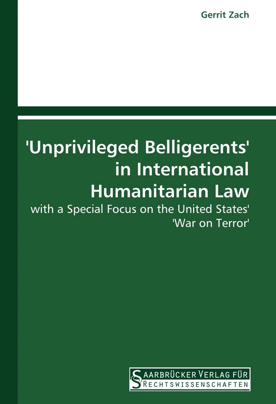 'Unprivileged Belligerents' in International Humanitarian Law: with a Special Focus on the United States' 'War on Terror'