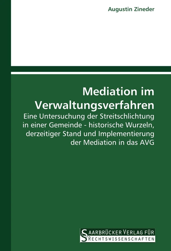 Mediation im Verwaltungsverfahren: Eine Untersuchung der Streitschlichtung in einer Gemeinde - historische Wurzeln, derzeitiger Stand und Implementierung der Mediation in das AVG