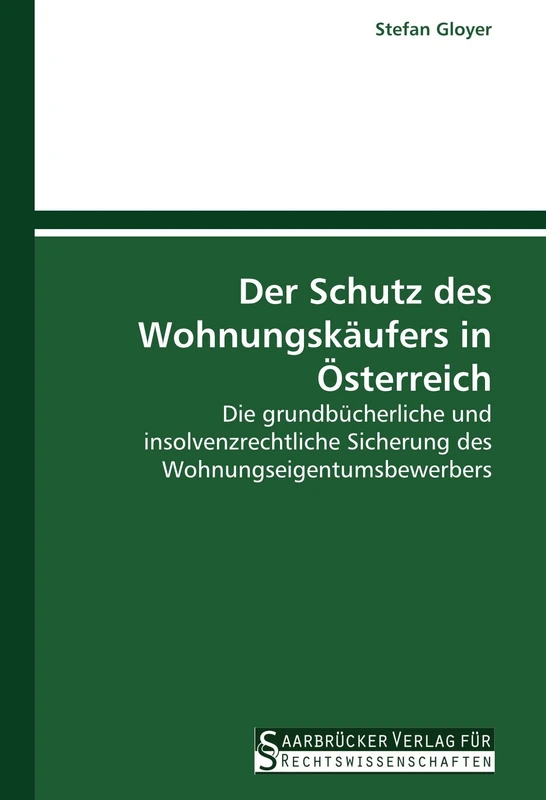 Der Schutz des Wohnungskäufers in Österreich: Die grundbücherliche und insolvenzrechtliche Sicherung des Wohnungseigentumsbewerbers