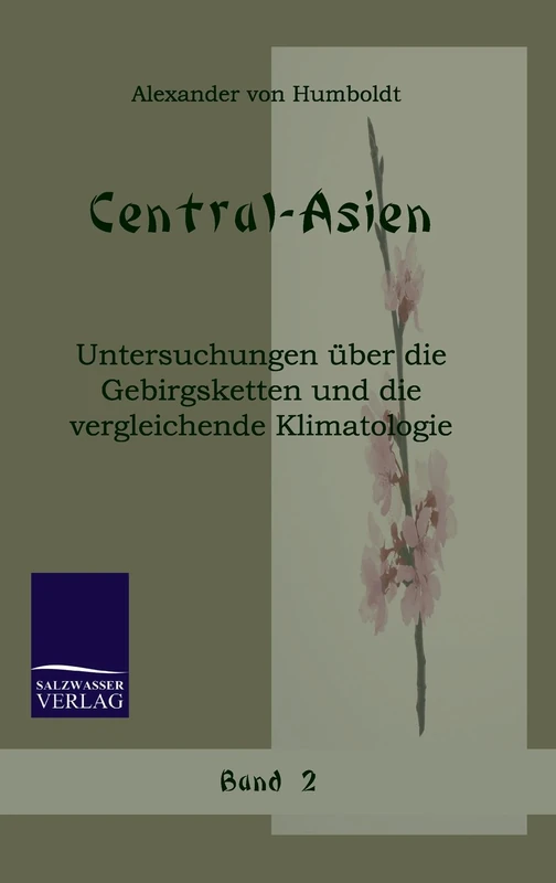 Central-Asien: Untersuchungen über die Gebirgsketten und die vergleichende Klimatologie (Band 2)