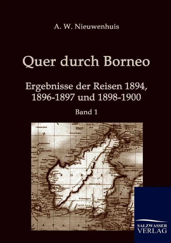 Quer durch Borneo: Ergebnisse der Reisen 1894, 1896-1897 und 1898-1900 (Band 1)