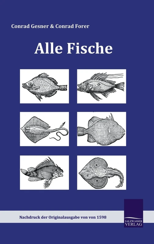 Alle Fische: Ausführliche Beschreibung und lebendige Conterfactur aller und jeden Fischen