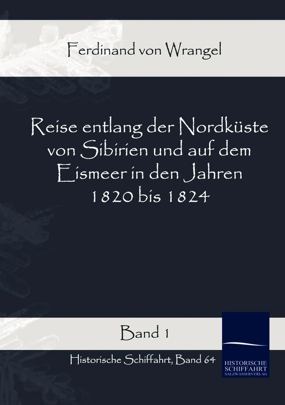 Reise entlang der Nordküste von Sibirien und auf dem Eismeer in den Jahren 1820 bis 1824: Band 1