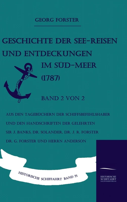 Geschichte der See-Reisen und Entdeckungen im Süd-Meer (1787) Band 2 von 2: Aus den Tagebüchern der Schiffsbefehlshaber und den Handschriften der ... R. Forster, Dr. G. Forster und Herrn Anderson