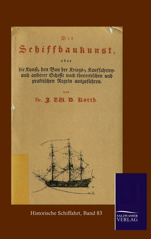 Schiffbaukunst: Die Kunst, den Bau der Kriegs-, Kauffahrten- und anderer Schiffe nach theoretischen und praktischen Regeln auszuführen