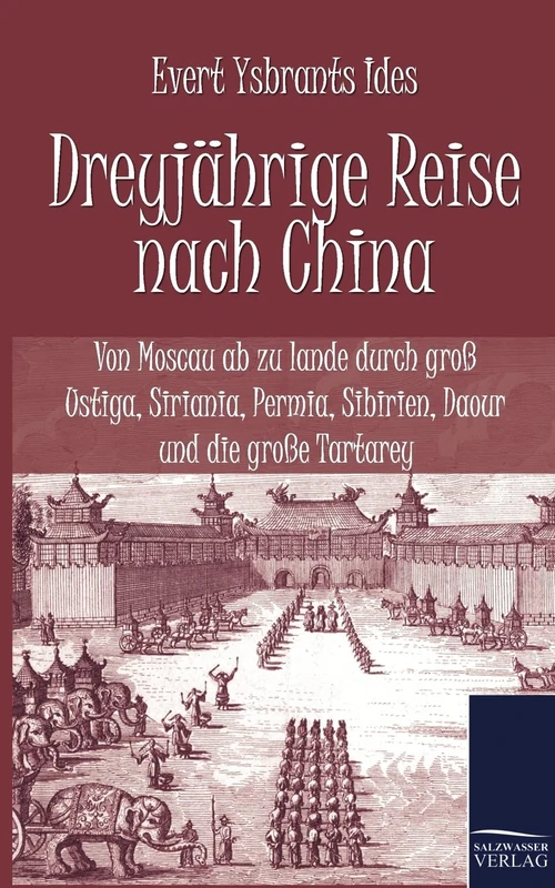 Dreyjährige Reise nach China: Von Moscau ab zu lande durch groß Ustiga, Siriania, Permia, Sibirien, Daour und die große Tartarey