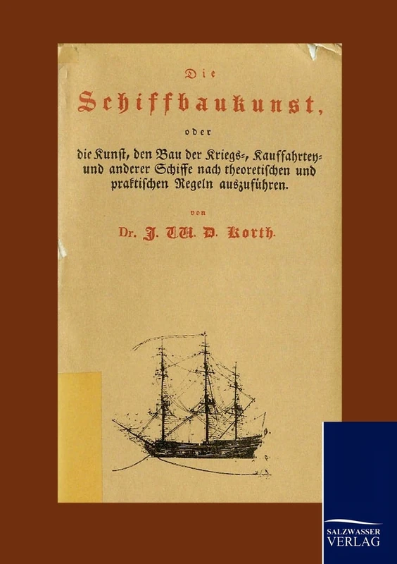 Schiffbaukunst: Die Kunst, den Bau der Kriegs-, Kauffahrten- und anderer Schiffe nach theoretischen und praktischen Regeln auszuführen